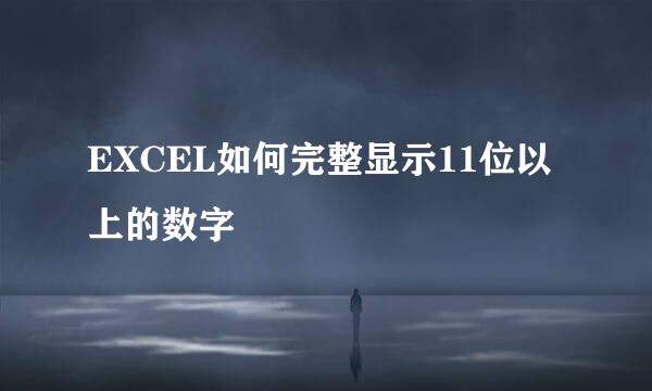 EXCEL如何完整显示11位以上的数字