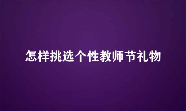 怎样挑选个性教师节礼物