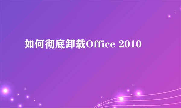 如何彻底卸载Office 2010