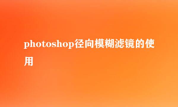 photoshop径向模糊滤镜的使用