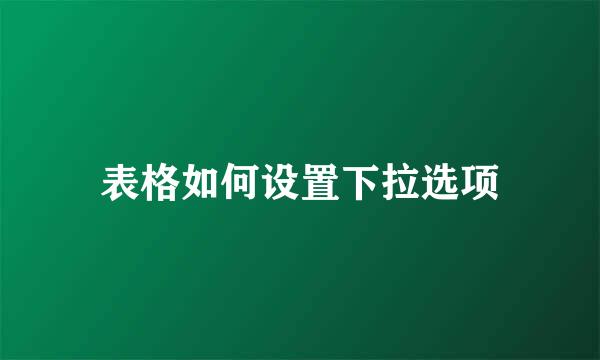 表格如何设置下拉选项