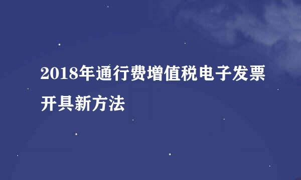 2018年通行费增值税电子发票开具新方法