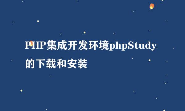 PHP集成开发环境phpStudy的下载和安装