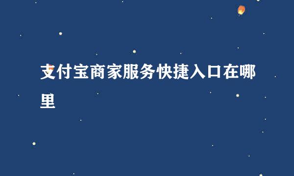 支付宝商家服务快捷入口在哪里