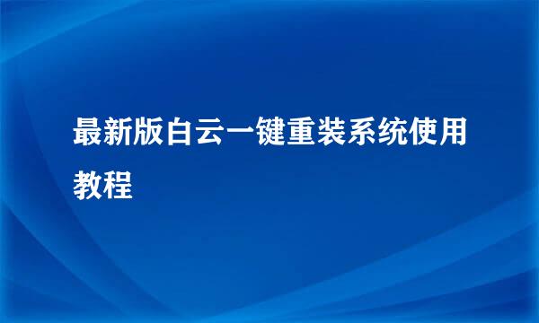 最新版白云一键重装系统使用教程
