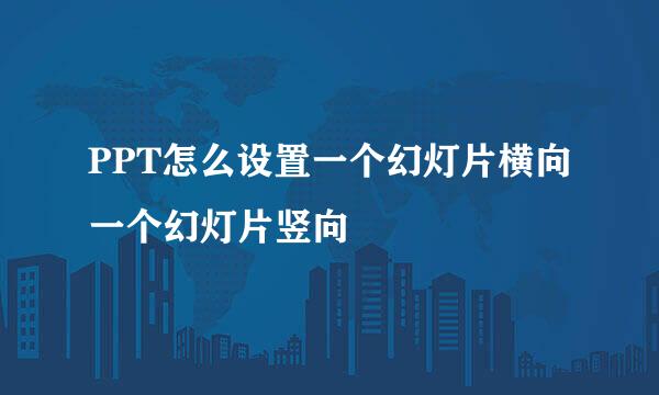 PPT怎么设置一个幻灯片横向一个幻灯片竖向