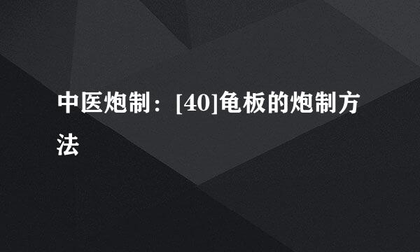中医炮制：[40]龟板的炮制方法