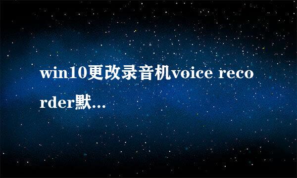 win10更改录音机voice recorder默认文件存储