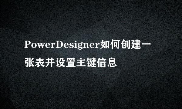 PowerDesigner如何创建一张表并设置主键信息