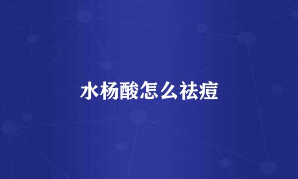 水杨酸怎么祛痘