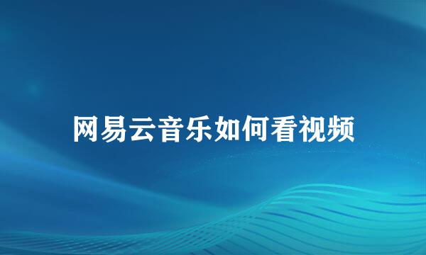 网易云音乐如何看视频