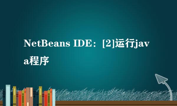 NetBeans IDE：[2]运行java程序