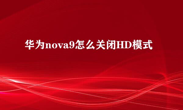 华为nova9怎么关闭HD模式