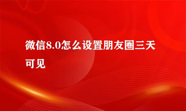 微信8.0怎么设置朋友圈三天可见