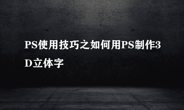 PS使用技巧之如何用PS制作3D立体字