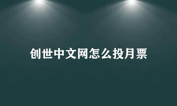 创世中文网怎么投月票