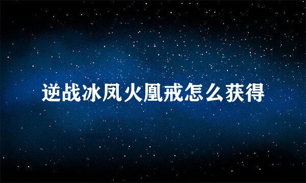 逆战冰凤火凰戒怎么获得