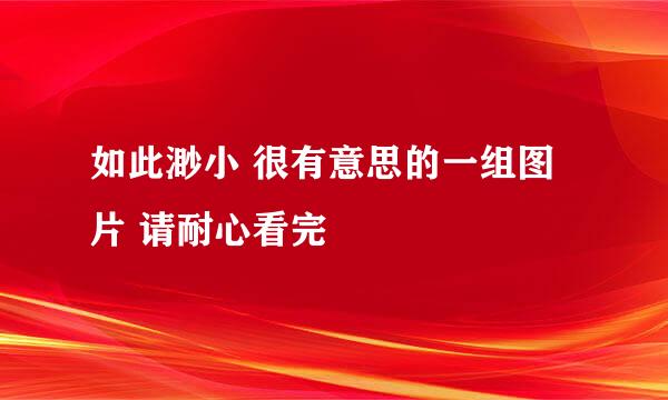如此渺小 很有意思的一组图片 请耐心看完
