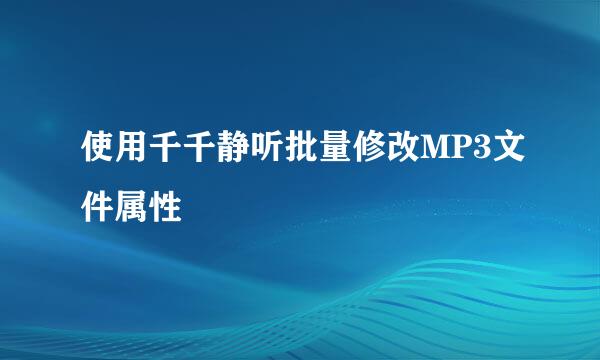 使用千千静听批量修改MP3文件属性