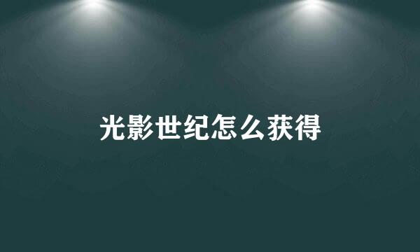 光影世纪怎么获得