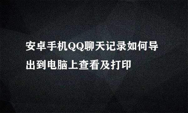 安卓手机QQ聊天记录如何导出到电脑上查看及打印