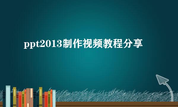 ppt2013制作视频教程分享