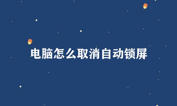 电脑怎么取消自动锁屏