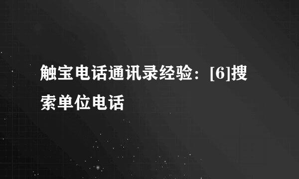 触宝电话通讯录经验：[6]搜索单位电话