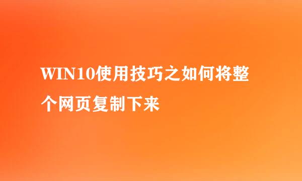 WIN10使用技巧之如何将整个网页复制下来