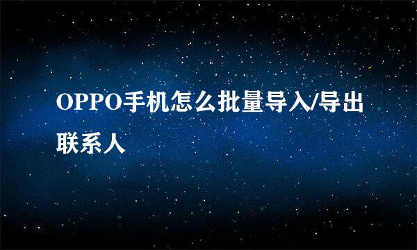 OPPO手机怎么批量导入/导出联系人