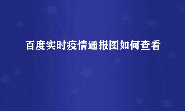 百度实时疫情通报图如何查看