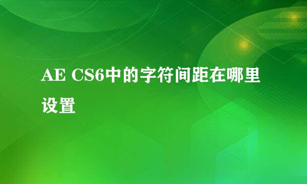 AE CS6中的字符间距在哪里设置
