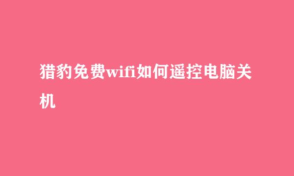 猎豹免费wifi如何遥控电脑关机