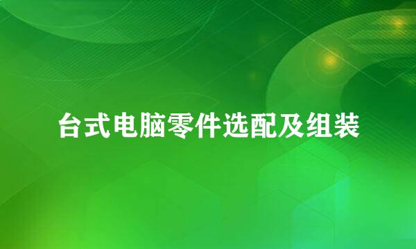 台式电脑零件选配及组装