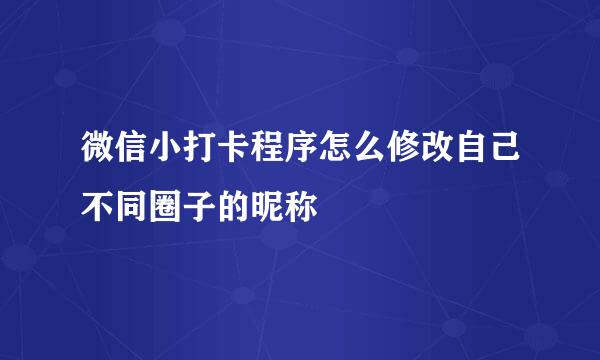 微信小打卡程序怎么修改自己不同圈子的昵称