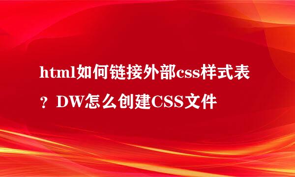 html如何链接外部css样式表？DW怎么创建CSS文件