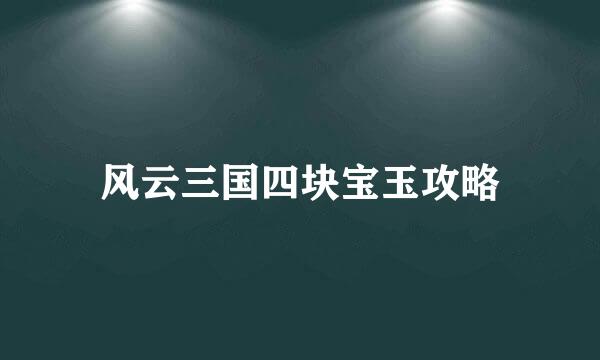 风云三国四块宝玉攻略