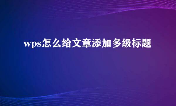 wps怎么给文章添加多级标题