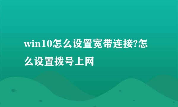 win10怎么设置宽带连接?怎么设置拨号上网
