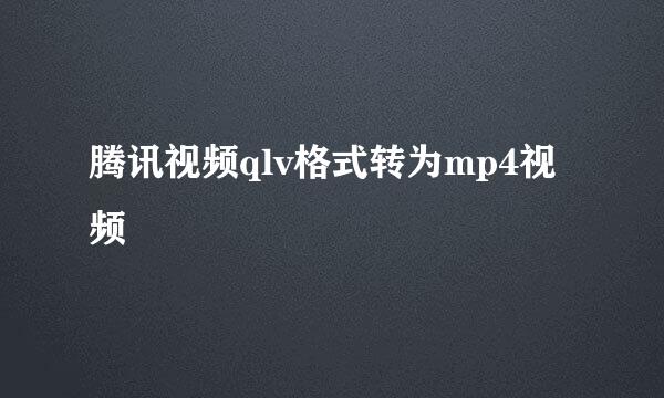 腾讯视频qlv格式转为mp4视频