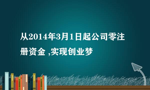 从2014年3月1日起公司零注册资金 ,实现创业梦