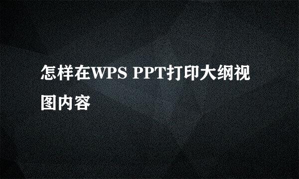 怎样在WPS PPT打印大纲视图内容