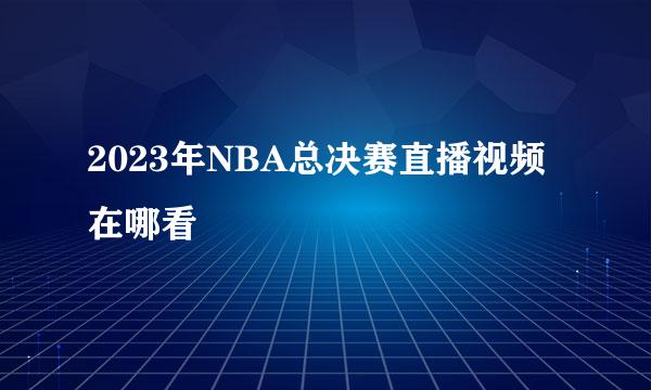 2023年NBA总决赛直播视频在哪看