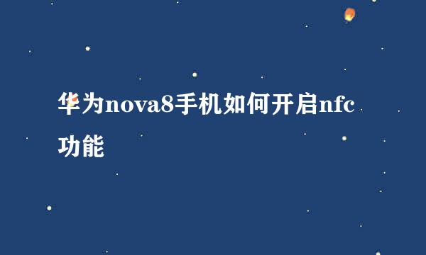 华为nova8手机如何开启nfc功能