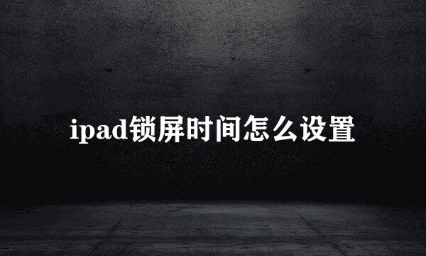 ipad锁屏时间怎么设置