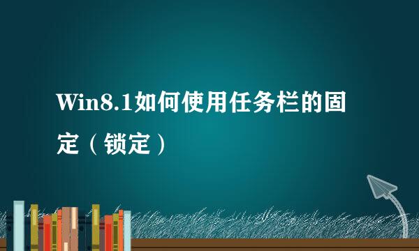 Win8.1如何使用任务栏的固定（锁定）
