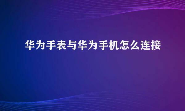 华为手表与华为手机怎么连接