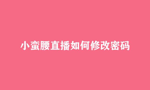 小蛮腰直播如何修改密码