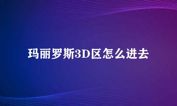 玛丽罗斯3D区怎么进去