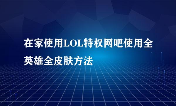 在家使用LOL特权网吧使用全英雄全皮肤方法